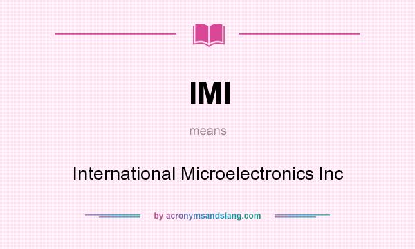 What does IMI mean? It stands for International Microelectronics Inc