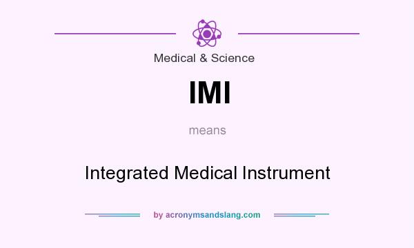 What does IMI mean? It stands for Integrated Medical Instrument
