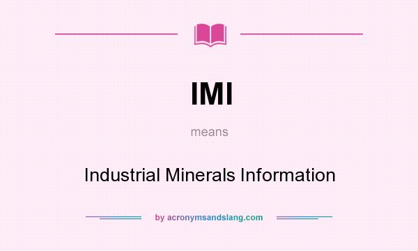 What does IMI mean? It stands for Industrial Minerals Information
