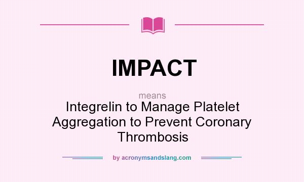 What does IMPACT mean? It stands for Integrelin to Manage Platelet Aggregation to Prevent Coronary Thrombosis