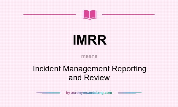 What does IMRR mean? It stands for Incident Management Reporting and Review