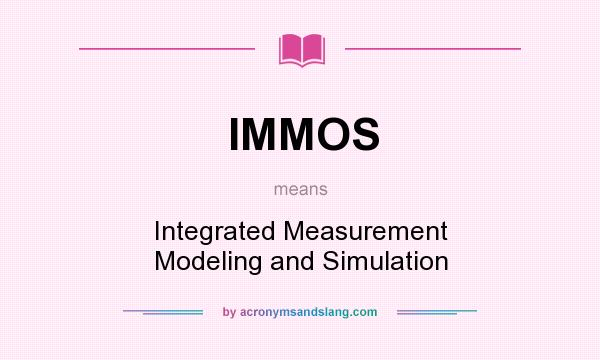 What does IMMOS mean? It stands for Integrated Measurement Modeling and Simulation