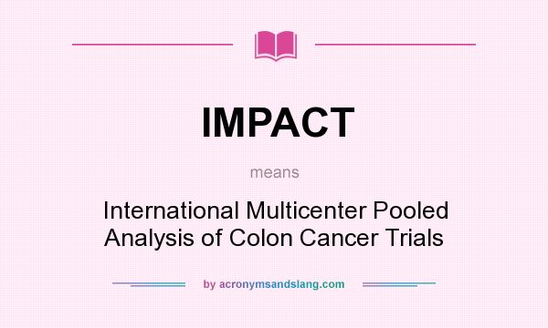 What does IMPACT mean? It stands for International Multicenter Pooled Analysis of Colon Cancer Trials