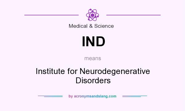 What does IND mean? It stands for Institute for Neurodegenerative Disorders