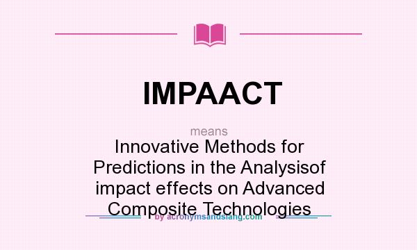 What does IMPAACT mean? It stands for Innovative Methods for Predictions in the Analysisof impact effects on Advanced Composite Technologies