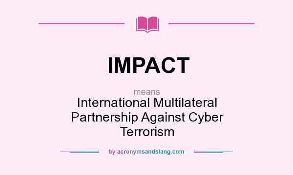 What does IMPACT mean? It stands for International Multilateral Partnership Against Cyber Terrorism