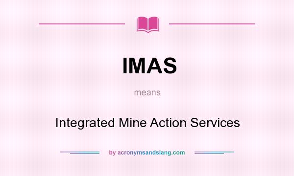 What does IMAS mean? It stands for Integrated Mine Action Services