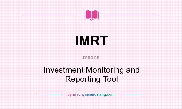 What does IMRT mean? It stands for Investment Monitoring and Reporting Tool