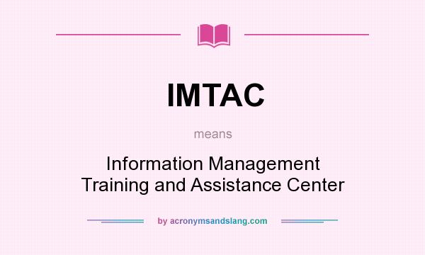 What does IMTAC mean? It stands for Information Management Training and Assistance Center