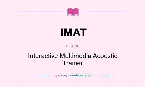 What does IMAT mean? It stands for Interactive Multimedia Acoustic Trainer