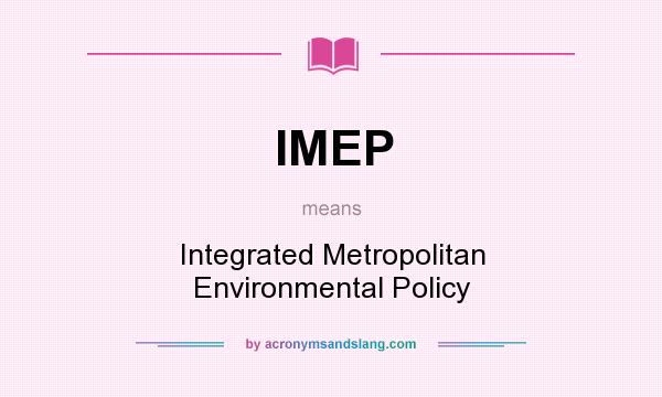 What does IMEP mean? It stands for Integrated Metropolitan Environmental Policy