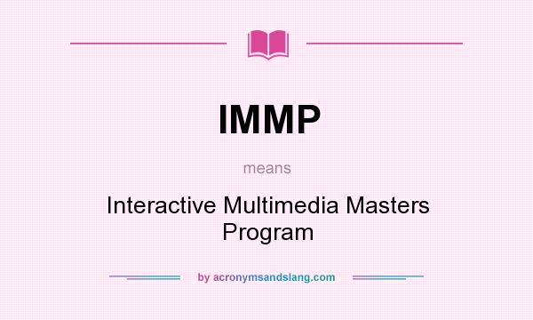 What does IMMP mean? It stands for Interactive Multimedia Masters Program