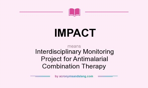 What does IMPACT mean? It stands for Interdisciplinary Monitoring Project for Antimalarial Combination Therapy