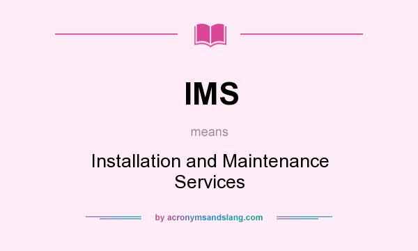 What does IMS mean? It stands for Installation and Maintenance Services