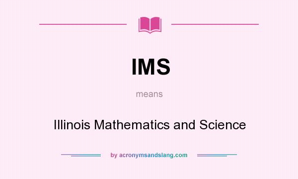 What does IMS mean? It stands for Illinois Mathematics and Science