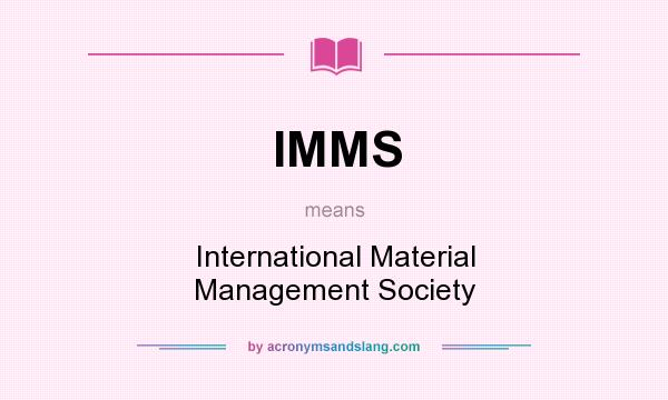 What does IMMS mean? It stands for International Material Management Society