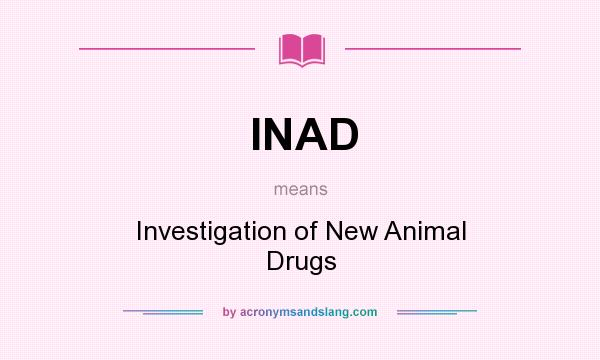 What does INAD mean? It stands for Investigation of New Animal Drugs