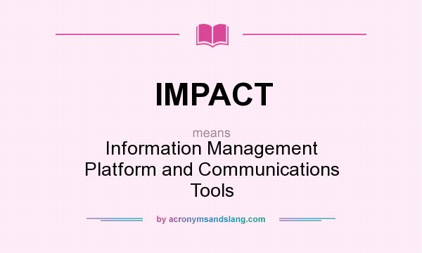What does IMPACT mean? It stands for Information Management Platform and Communications Tools