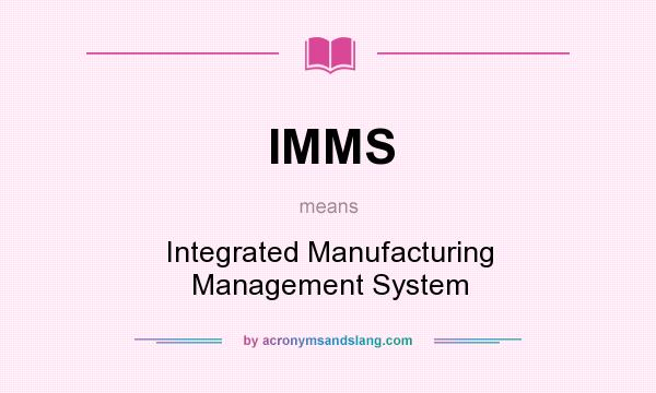 What does IMMS mean? It stands for Integrated Manufacturing Management System