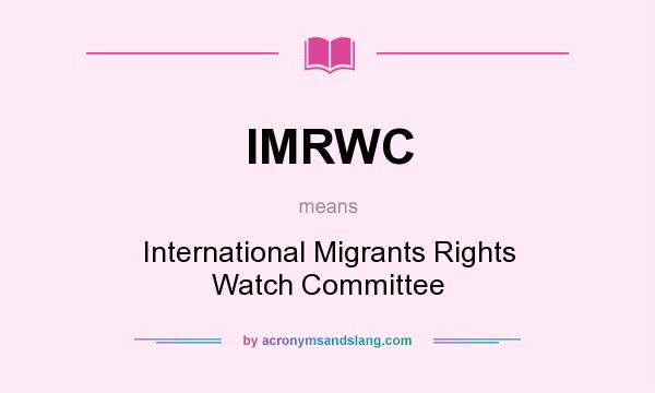 What does IMRWC mean? It stands for International Migrants Rights Watch Committee