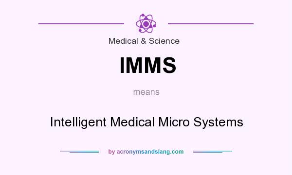 What does IMMS mean? It stands for Intelligent Medical Micro Systems