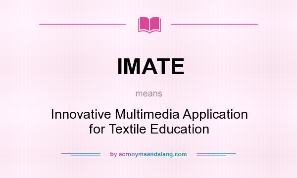 What does IMATE mean? It stands for Innovative Multimedia Application for Textile Education