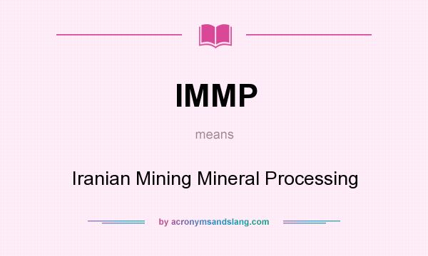 What does IMMP mean? It stands for Iranian Mining Mineral Processing