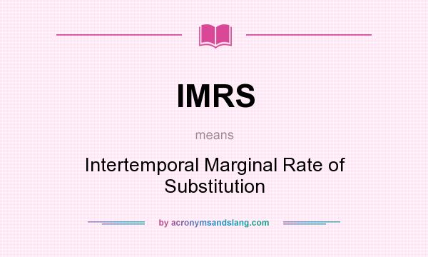 What does IMRS mean? It stands for Intertemporal Marginal Rate of Substitution