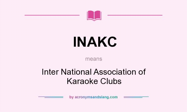 What does INAKC mean? It stands for Inter National Association of Karaoke Clubs