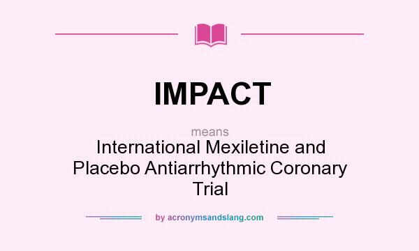 What does IMPACT mean? It stands for International Mexiletine and Placebo Antiarrhythmic Coronary Trial