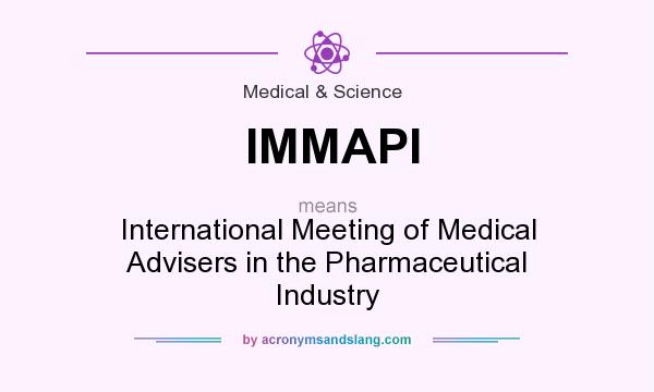 What does IMMAPI mean? It stands for International Meeting of Medical Advisers in the Pharmaceutical Industry