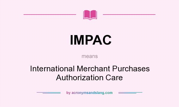 What does IMPAC mean? It stands for International Merchant Purchases Authorization Care