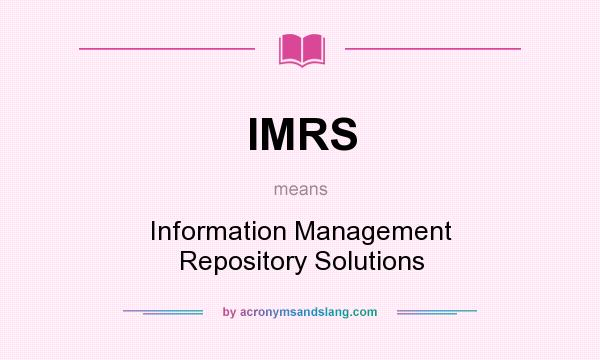 What does IMRS mean? It stands for Information Management Repository Solutions