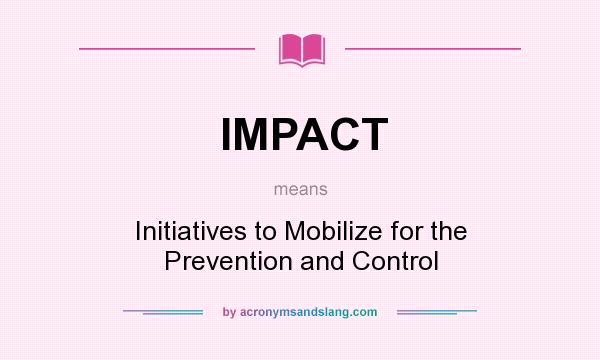 What does IMPACT mean? It stands for Initiatives to Mobilize for the Prevention and Control