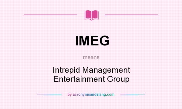 What does IMEG mean? It stands for Intrepid Management Entertainment Group