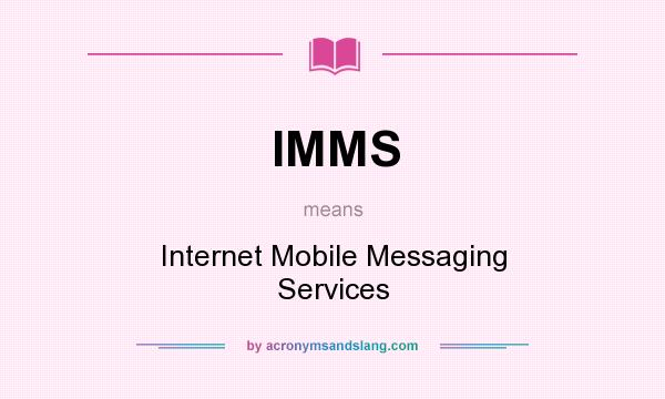 What does IMMS mean? It stands for Internet Mobile Messaging Services