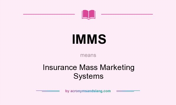 What does IMMS mean? It stands for Insurance Mass Marketing Systems