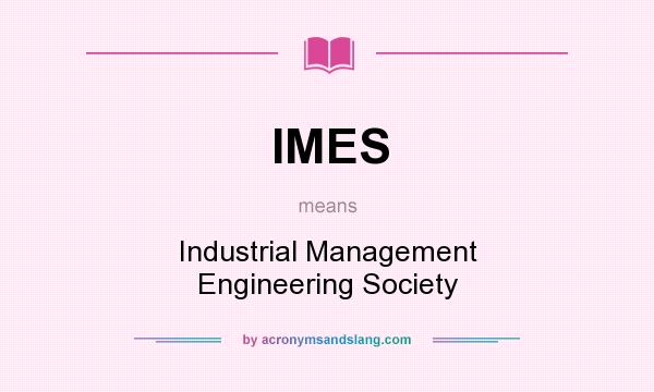 What does IMES mean? It stands for Industrial Management Engineering Society