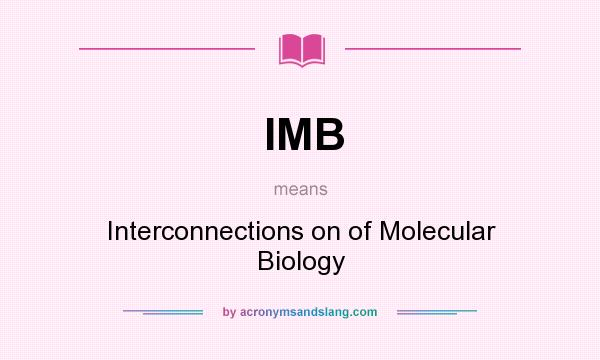What does IMB mean? It stands for Interconnections on of Molecular Biology