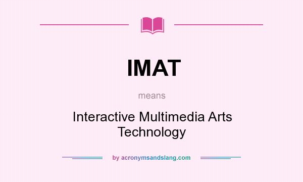 What does IMAT mean? It stands for Interactive Multimedia Arts Technology