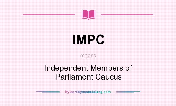 What does IMPC mean? It stands for Independent Members of Parliament Caucus