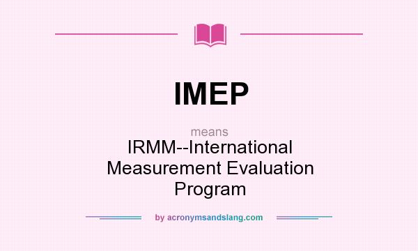 What does IMEP mean? It stands for IRMM--International Measurement Evaluation Program