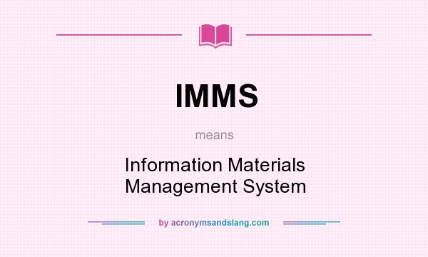 What does IMMS mean? It stands for Information Materials Management System