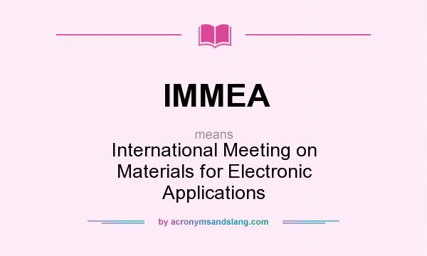 What does IMMEA mean? It stands for International Meeting on Materials for Electronic Applications