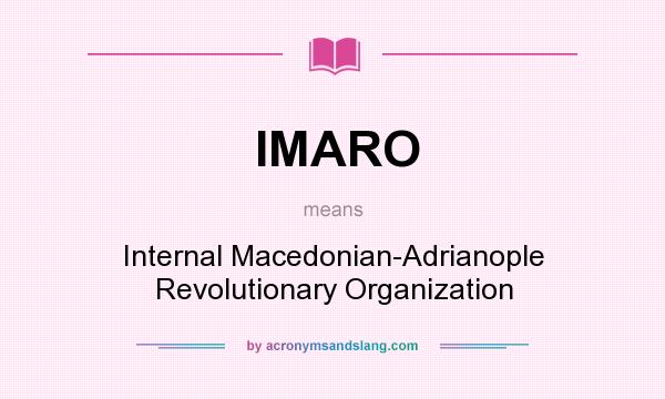 What does IMARO mean? It stands for Internal Macedonian-Adrianople Revolutionary Organization