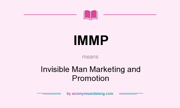 What does IMMP mean? It stands for Invisible Man Marketing and Promotion