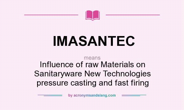 What does IMASANTEC mean? It stands for Influence of raw Materials on Sanitaryware New Technologies pressure casting and fast firing