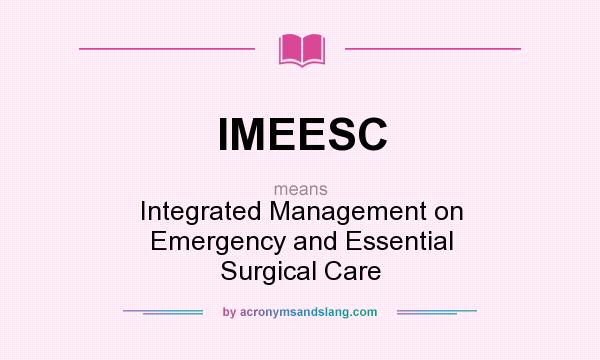 What does IMEESC mean? It stands for Integrated Management on Emergency and Essential Surgical Care