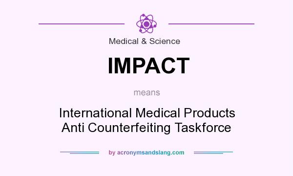 What does IMPACT mean? It stands for International Medical Products Anti Counterfeiting Taskforce