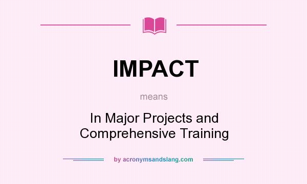 What does IMPACT mean? It stands for In Major Projects and Comprehensive Training